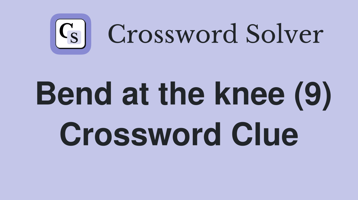 Bend at the knee (9) Crossword Clue Answers Crossword Solver